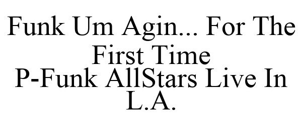 FUNK UM AGIN... FOR THE FIRST TIME P-FUNK ALLSTARS LIVE IN L.A.