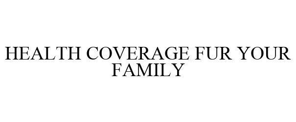  HEALTH COVERAGE FUR YOUR FAMILY