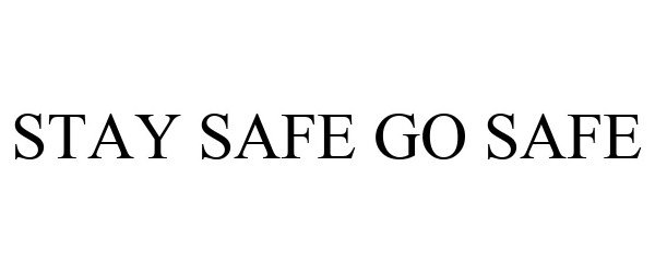 Trademark Logo STAY SAFE GO SAFE