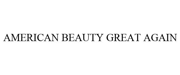 Trademark Logo AMERICAN BEAUTY GREAT AGAIN