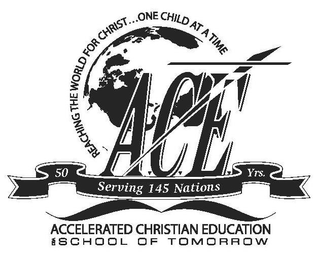  ACE REACHING THE WORLD FOR CHRIST...ONE CHILD AT A TIME SERVING 145 NATIONS 50 YRS. ACCELERATED CHRISTIAN EDUCATION DBA SCHOOL OF TOMORROW