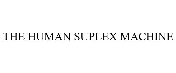 THE HUMAN SUPLEX MACHINE