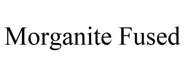 Trademark Logo MORGANITE FUSED