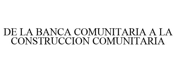  DE LA BANCA COMUNITARIA A LA CONSTRUCCION COMUNITARIA