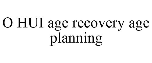  O HUI AGE RECOVERY AGE PLANNING