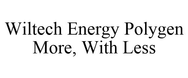 Trademark Logo WILTECH ENERGY POLYGEN MORE, WITH LESS