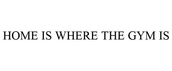  HOME IS WHERE THE GYM IS
