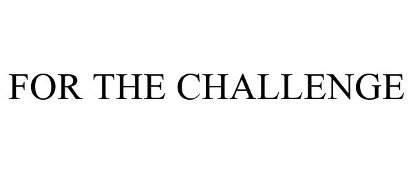 Trademark Logo FOR THE CHALLENGE