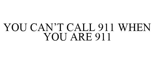  YOU CAN'T CALL 911 WHEN YOU ARE 911