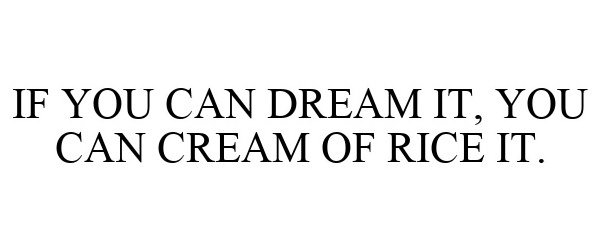  IF YOU CAN DREAM IT, YOU CAN CREAM OF RICE IT.