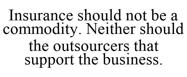 Trademark Logo INSURANCE SHOULD NOT BE A COMMODITY. NEITHER SHOULD THE OUTSOURCERS THAT SUPPORT THE BUSINESS.