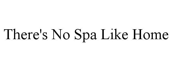 Trademark Logo THERE'S NO SPA LIKE HOME