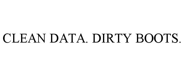  CLEAN DATA. DIRTY BOOTS.