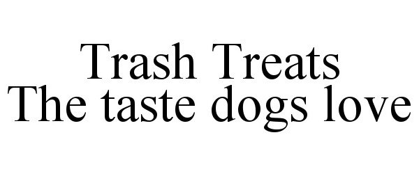  TRASH TREATS THE TASTE DOGS LOVE