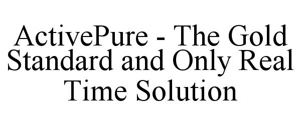  ACTIVEPURE - THE GOLD STANDARD AND ONLY REAL TIME SOLUTION