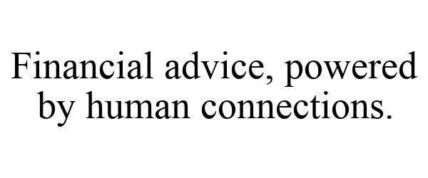 Trademark Logo FINANCIAL ADVICE, POWERED BY HUMAN CONNECTIONS.
