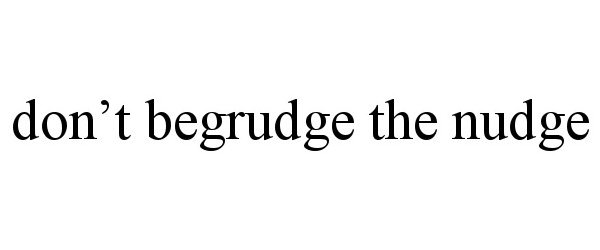  DON'T BEGRUDGE THE NUDGE