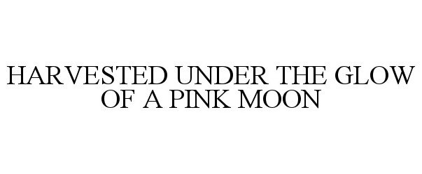 Trademark Logo HARVESTED UNDER THE GLOW OF A PINK MOON