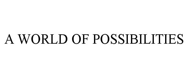 Trademark Logo A WORLD OF POSSIBILITIES