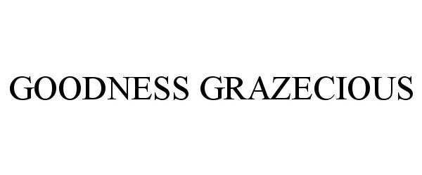 Trademark Logo GOODNESS GRAZECIOUS