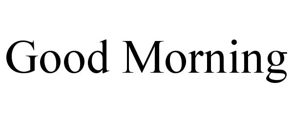 Trademark Logo GOOD MORNING