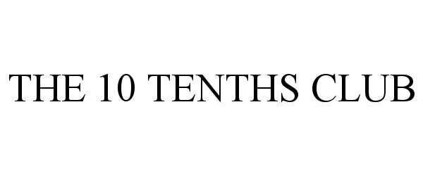 Trademark Logo THE 10 TENTHS CLUB