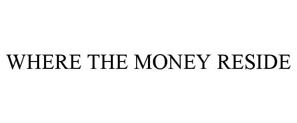 Trademark Logo WHERE THE MONEY RESIDE