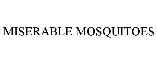 Trademark Logo MISERABLE MOSQUITOES