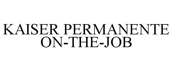 Trademark Logo KAISER PERMANENTE ON-THE-JOB