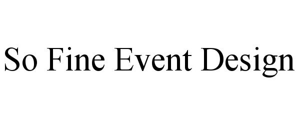 Trademark Logo SO FINE EVENT DESIGN