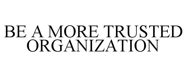  BE A MORE TRUSTED ORGANIZATION