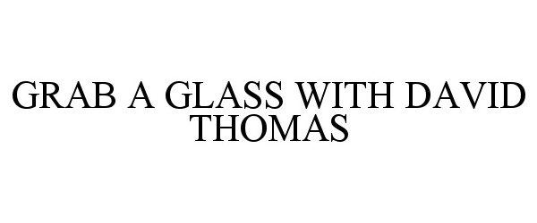  GRAB A GLASS WITH DAVID THOMAS