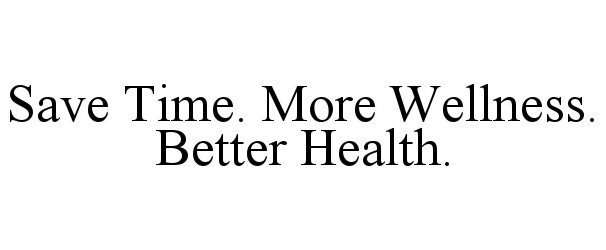  SAVE TIME. MORE WELLNESS. BETTER HEALTH.
