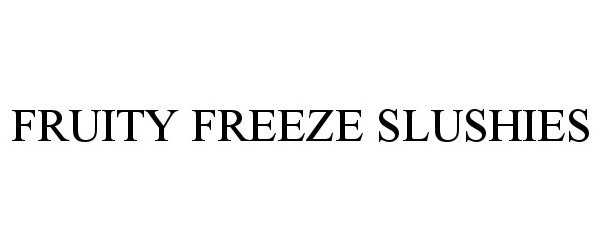 Trademark Logo FRUITY FREEZE SLUSHIES
