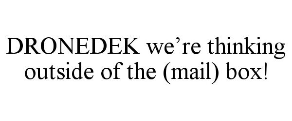  DRONEDEK WE'RE THINKING OUTSIDE OF THE (MAIL) BOX!