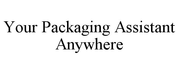 Trademark Logo YOUR PACKAGING ASSISTANT ANYWHERE