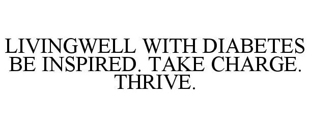  LIVINGWELL WITH DIABETES BE INSPIRED. TAKE CHARGE. THRIVE.