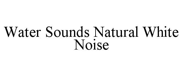  WATER SOUNDS NATURAL WHITE NOISE