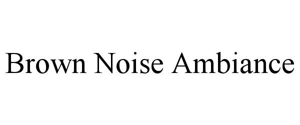 Trademark Logo BROWN NOISE AMBIANCE
