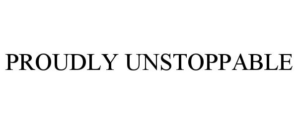 Trademark Logo PROUDLY UNSTOPPABLE