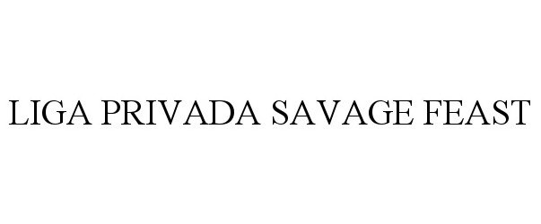 Trademark Logo LIGA PRIVADA SAVAGE FEAST