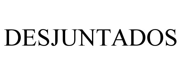 Trademark Logo DESJUNTADOS