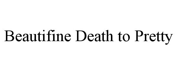 Trademark Logo BEAUTIFINE DEATH TO PRETTY