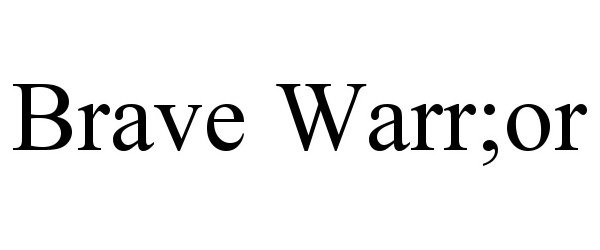 Trademark Logo BRAVE WARR;OR