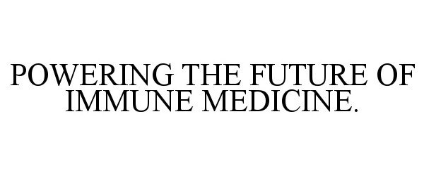  POWERING THE FUTURE OF IMMUNE MEDICINE.