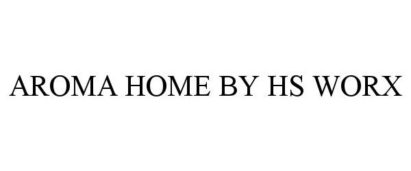 AROMA HOME BY HS WORX HS Homeworx LLC Trademark Registration