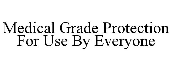 Trademark Logo MEDICAL GRADE PROTECTION FOR USE BY EVERYONE