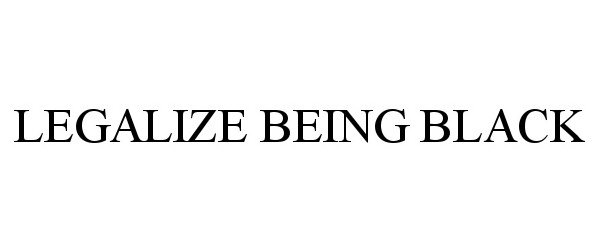  LEGALIZE BEING BLACK