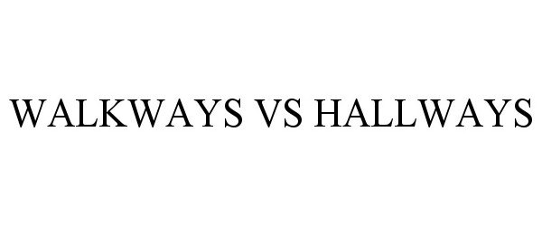 Trademark Logo WALKWAYS VS HALLWAYS
