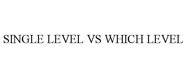  SINGLE LEVEL VS WHICH LEVEL